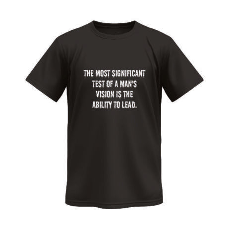 The Most Significant Test of a Man’s Vision Is the Ability to Lead Monochrome Tee