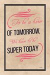 A poster with the words to be a hero of tomorrow, we have to be super today.