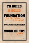 A poster with the words to build a solid foundation for the future.