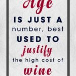 A poster with the words age is just a number, best used to justify the high cost of wine.
