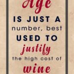 A poster with the words age is just a number, best used to justify the high cost of wine.