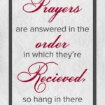 A poster with the words " prayers are answered in the order in which they 're received, so hang in there ".