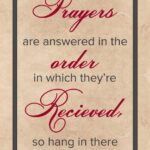 A poster with the words " prayers are answered in the order in which they 're received, so hang in there ".
