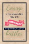 A poster with the words courage is the ammunition you arm yourself.