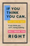 A poster with the words if you think you can, then you 're right.