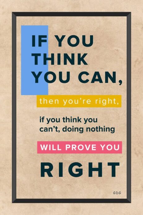 A poster with the words if you think you can, then you 're right.