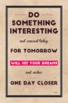 A poster with the words " something interesting and unusual today, for tomorrow will see your dreams and wishes one day closer ".