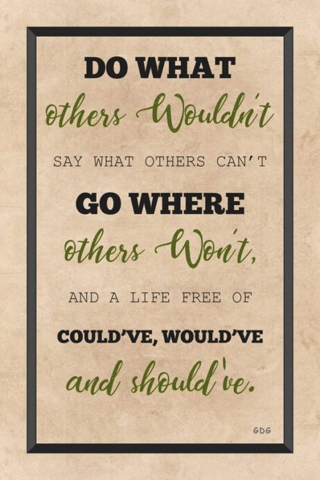 A poster with the words " others wouldn 't say what others can 't go where, and a life free of could 've, would 've and