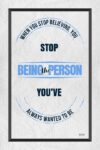 A poster with the words stop being the person you 've always wanted to be.