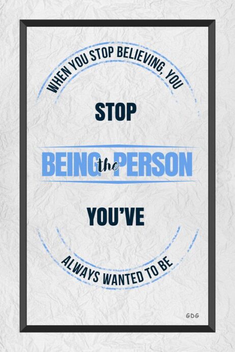 A poster with the words stop being the person you 've always wanted to be.
