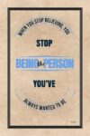 A poster with the words stop being the person you 've always wanted to be.