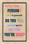 A poster with the words " person you trust is yourself, do you tell yourself youre still within your sick ?"