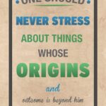 A poster with the words " one should never stress about things whose origins and outcome is beyond him ".
