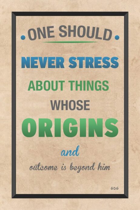 A poster with the words " one should never stress about things whose origins and outcome is beyond him ".