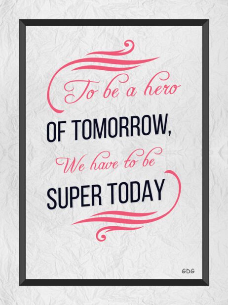 A poster with the words to be a hero of tomorrow we have to be super today