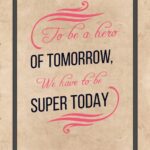 A poster with the words to be a hero of tomorrow we have to be super today