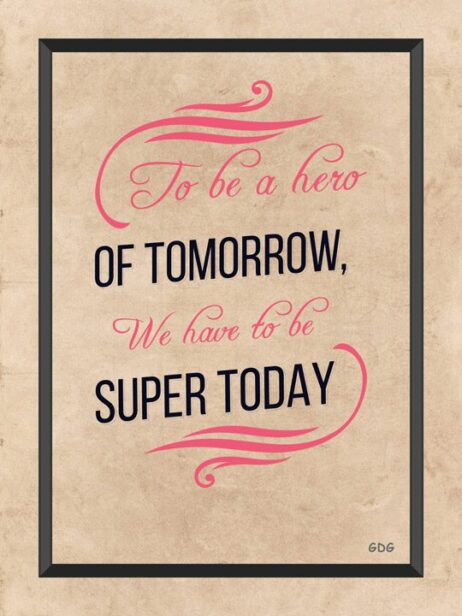 A poster with the words to be a hero of tomorrow we have to be super today
