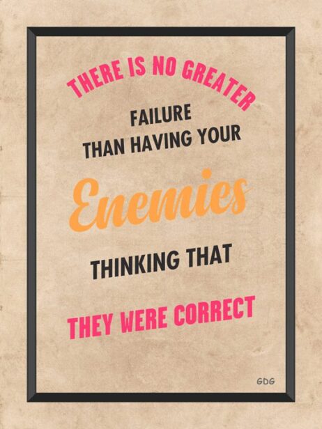 A poster with the words there is no greater failure than having your enemies thinking that they were correct.