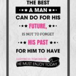 A poster with the words " the best man can do for his future is not to forget his past."