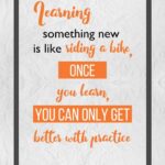 A quote about learning something new is like riding a bike.