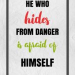 A quote about hiding from danger is afraid of himself.