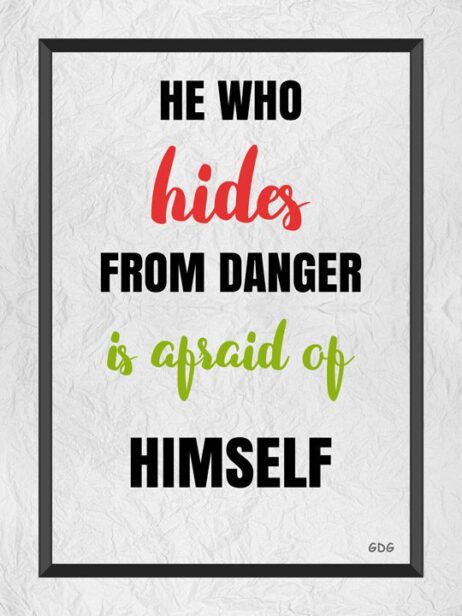 A quote about hiding from danger is afraid of himself.