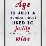 A poster with the words age is just a number, best used to justify the high cost of wine.