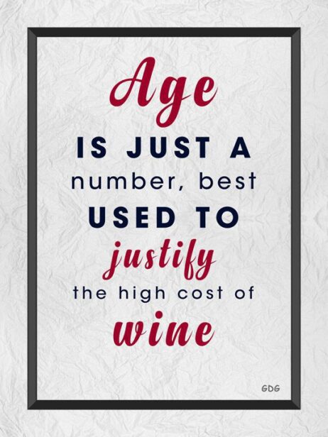A poster with the words age is just a number, best used to justify the high cost of wine.