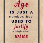 A poster with the words age is just a number, best used to justify the high cost of wine.