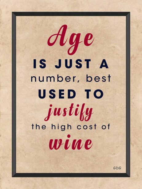 A poster with the words age is just a number, best used to justify the high cost of wine.