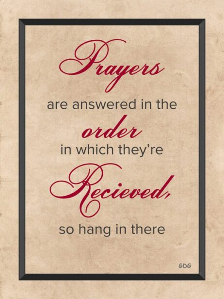 A poster with the words prayers are answered in the order.