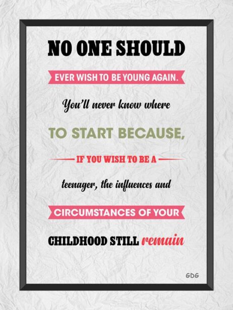A poster with the words no one should ever wish to be young again.
