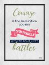 A poster with the words courage is the ammunition you arm yourself.
