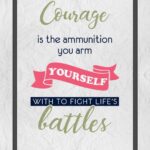 A poster with the words courage is the ammunition you arm yourself.