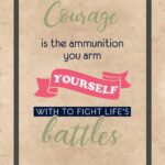 A poster with the words courage is the ammunition you arm yourself.