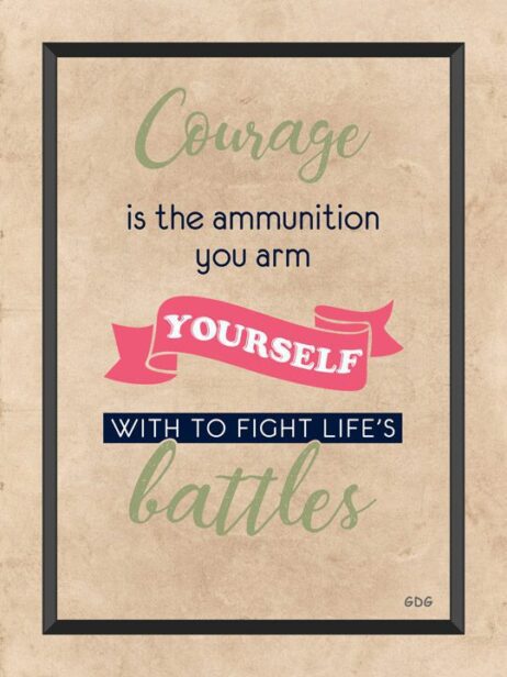 A poster with the words courage is the ammunition you arm yourself.