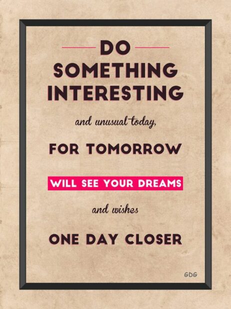 A poster with the words do something interesting and unusual today for tomorrow will see your dreams.