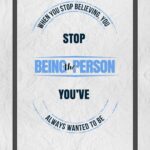 A poster with the words stop being the person you 've always wanted to be.