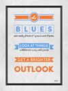 A poster with the words blues are only there if you want them, look at things and get a brighter outlook.