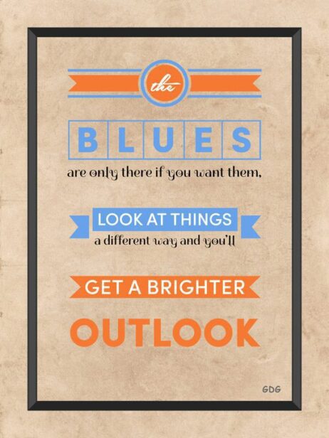 A poster with the words blues are only there if you want them.