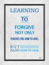 A poster with the words " learning to forgive not only teaches you how to love, but also how to heal ".
