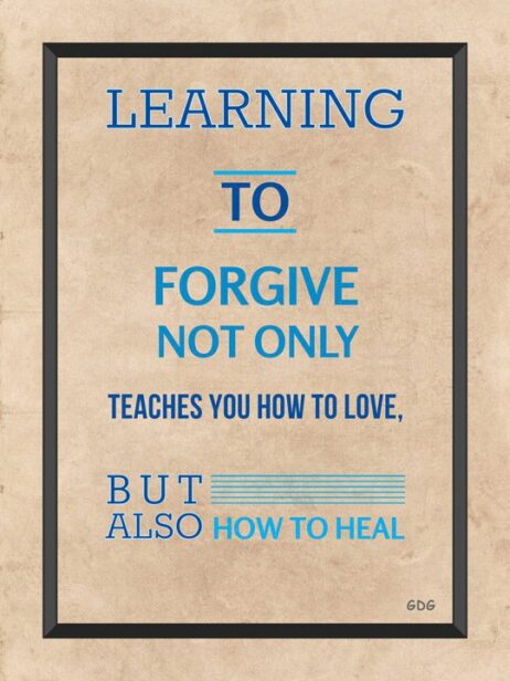 A poster with the words " learning to forgive not only teaches you how to love, but also how to heal ".