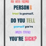 A poster with the words if you only person today trust is yourself, do you tell yourself fine when you 're sick ?
