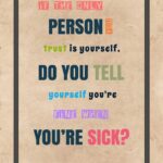 A poster with the words if you only person, trust is yourself. Do you tell yourself you 're fine when you 're sick ?