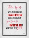 A poster with the words " fire spent with family is like putting money in the stock market, you have to invest in it. You want