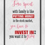 A poster with the words " fire spent with family is like putting money in the stock market, you have to invest in it. You want