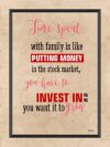 A poster with the words " fire spent with family is like putting money in the stock market, you have to invest it in. You want