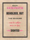 A poster with the words " beauty is in the eyes of the beholder, but that beholder can be either near or far sighted ".