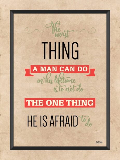 A poster with the words " the worst thing a man can do in his lifetime is to not do the one thing he is afraid to do