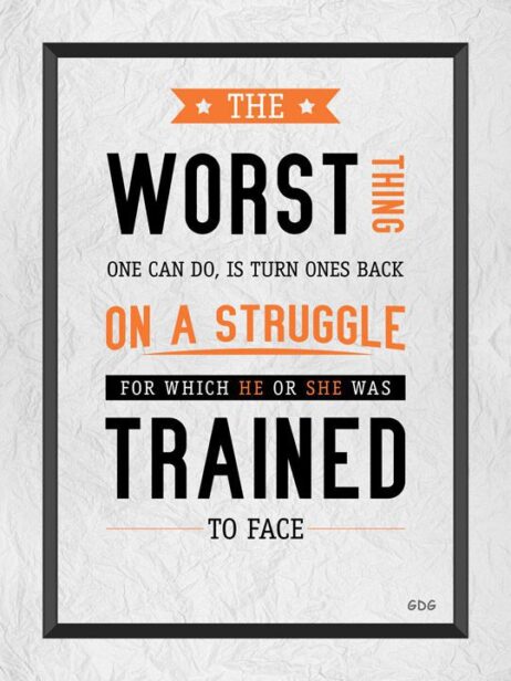 A poster with the words " the worst thing one can do is turn ones back on a struggle for which he or she was trained to face